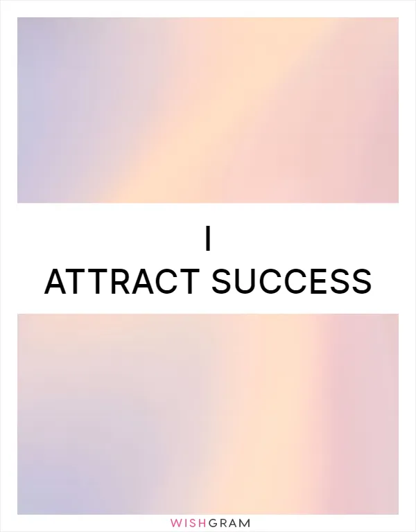 I attract success