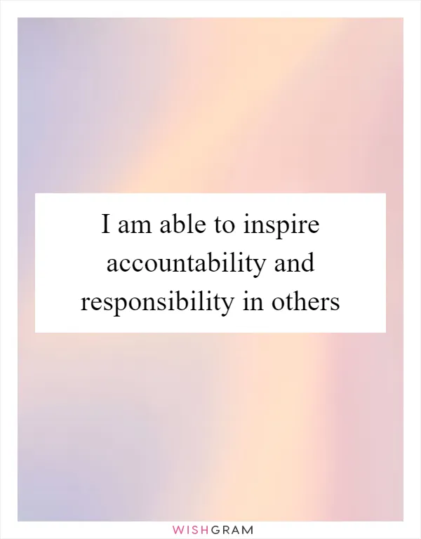 I am able to inspire accountability and responsibility in others