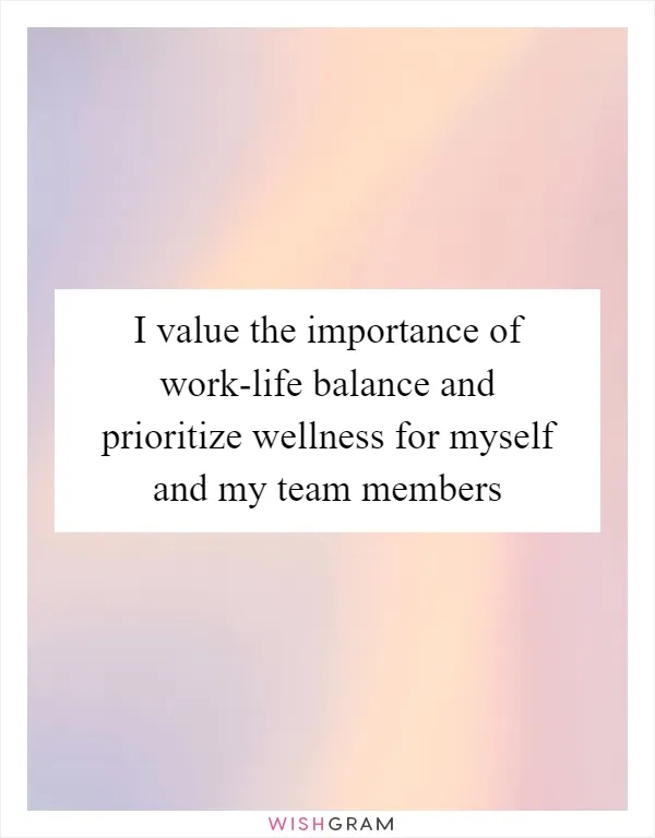 I value the importance of work-life balance and prioritize wellness for myself and my team members