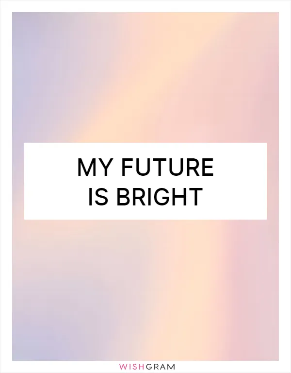 My future is bright