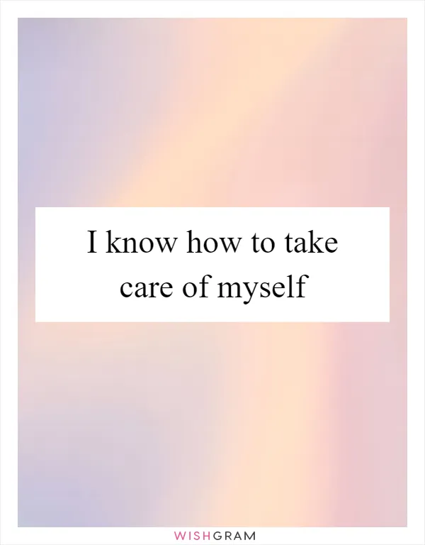 I know how to take care of myself