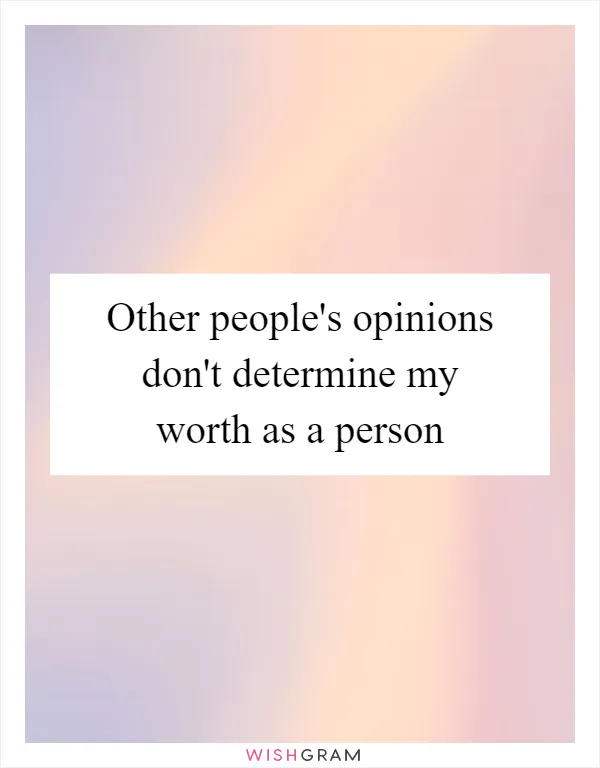 Other people's opinions don't determine my worth as a person