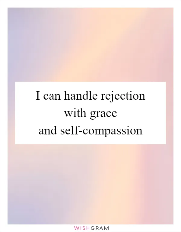 I can handle rejection with grace and self-compassion