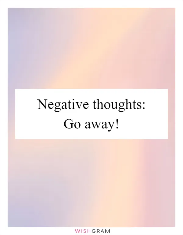 Negative thoughts: Go away!