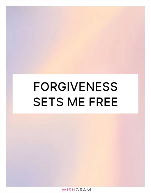 Forgiveness sets me free