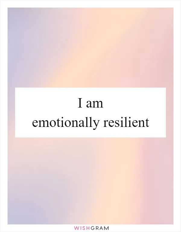 I am emotionally resilient