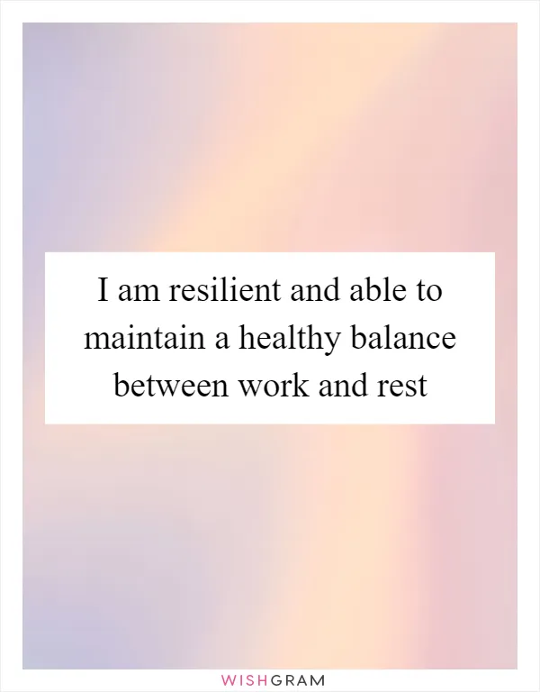I am resilient and able to maintain a healthy balance between work and rest
