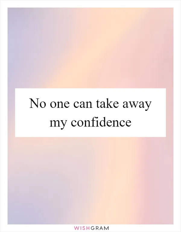 No one can take away my confidence