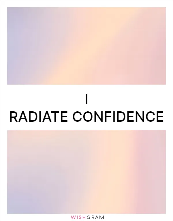 I radiate confidence