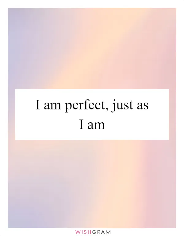 I am perfect, just as I am