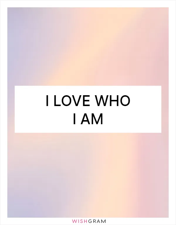 I love who I am
