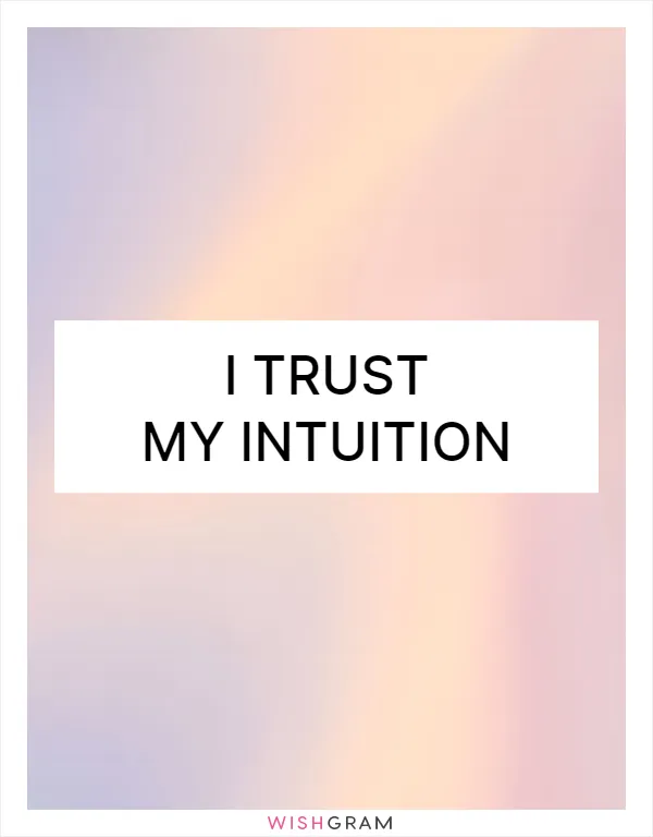 I trust my intuition