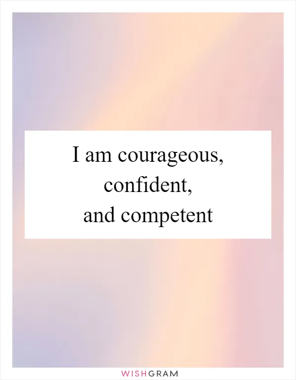 I am courageous, confident, and competent