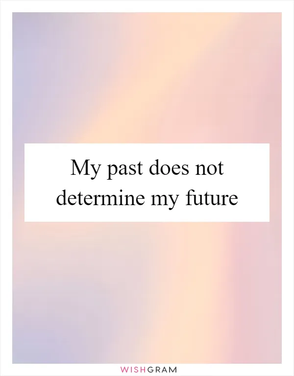 My past does not determine my future