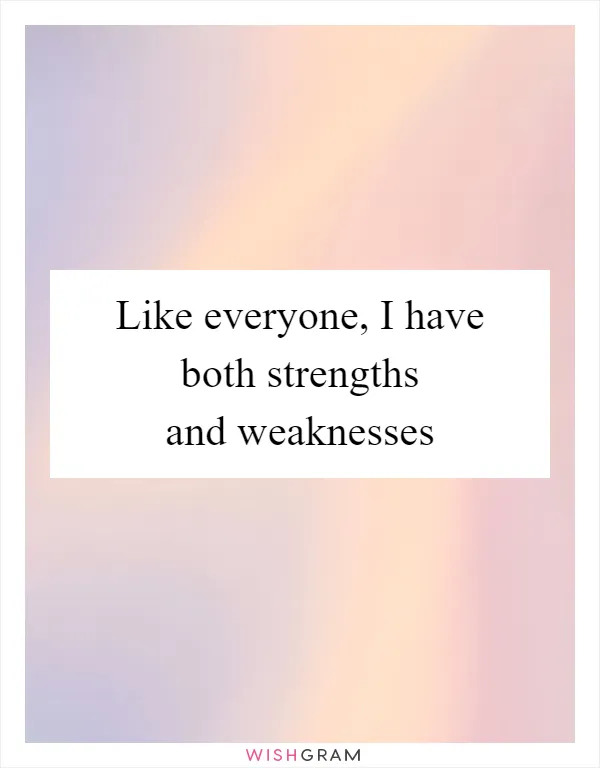 Like everyone, I have both strengths and weaknesses