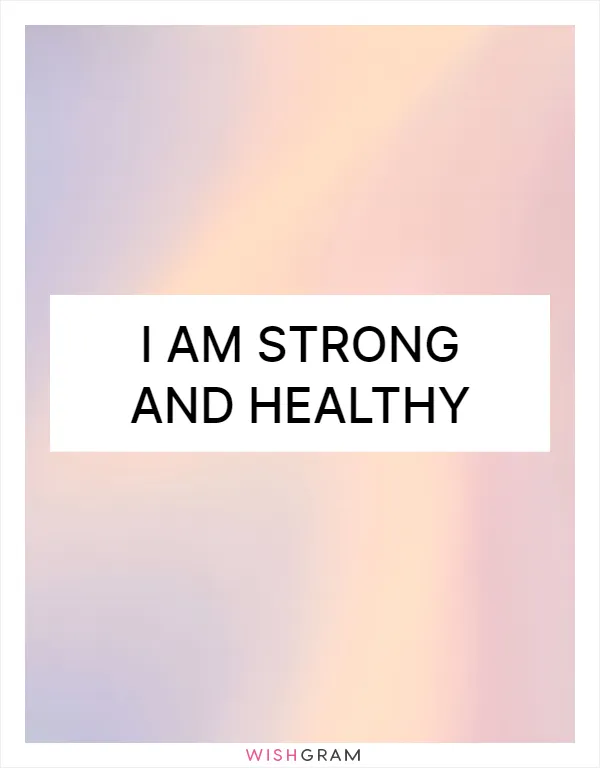 I am strong and healthy