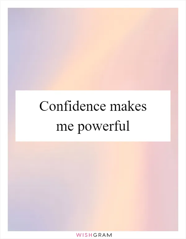 Confidence makes me powerful