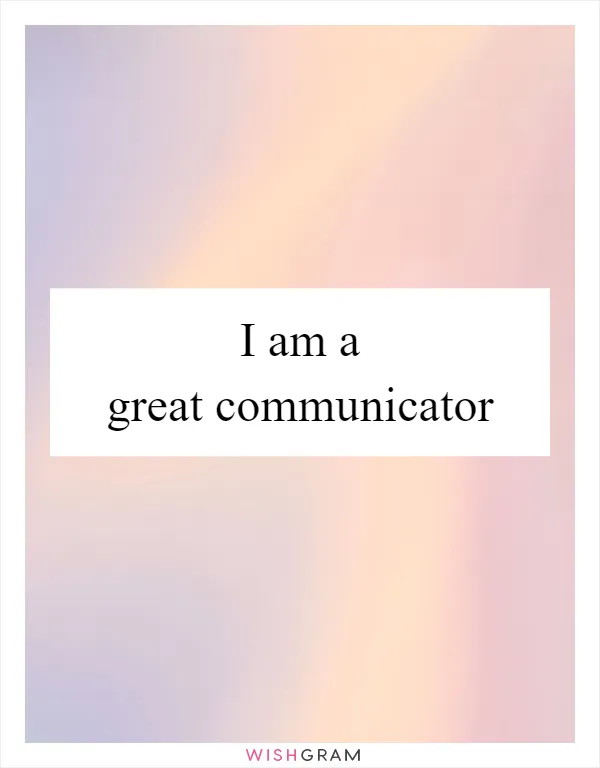 I am a great communicator