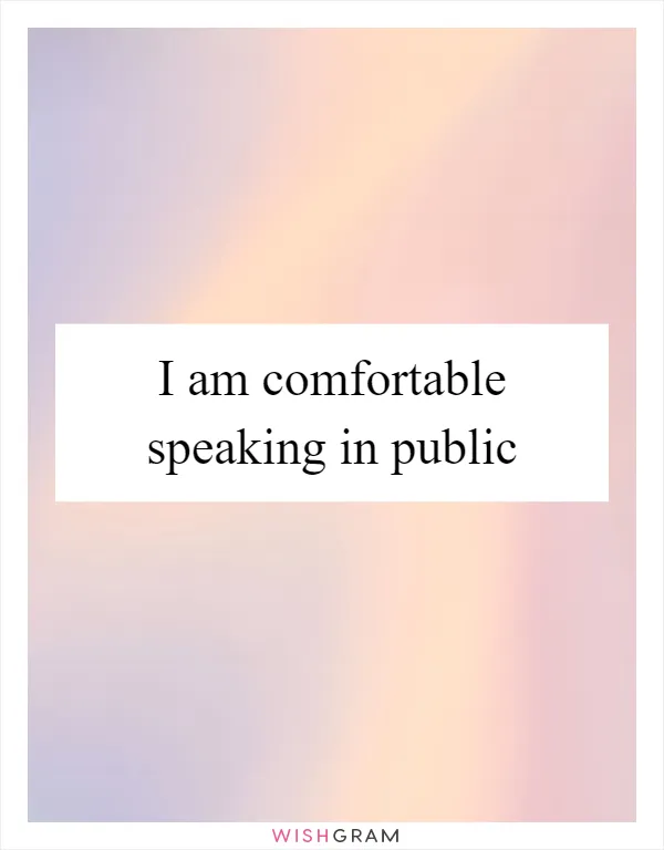 I am comfortable speaking in public