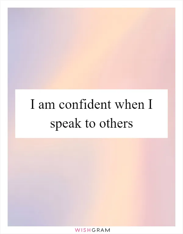 I am confident when I speak to others