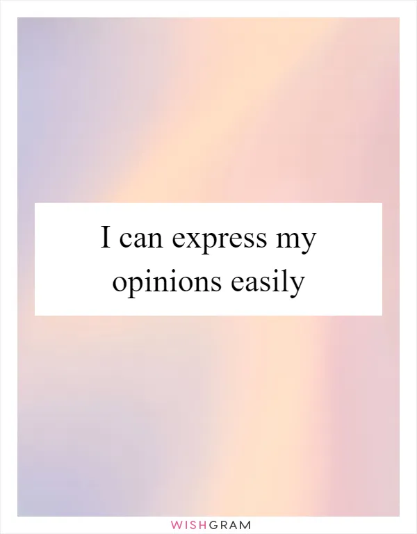 I can express my opinions easily