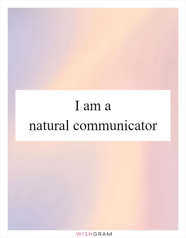 I am a natural communicator