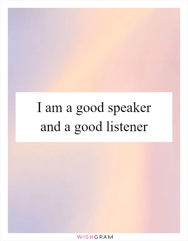 I am a good speaker and a good listener