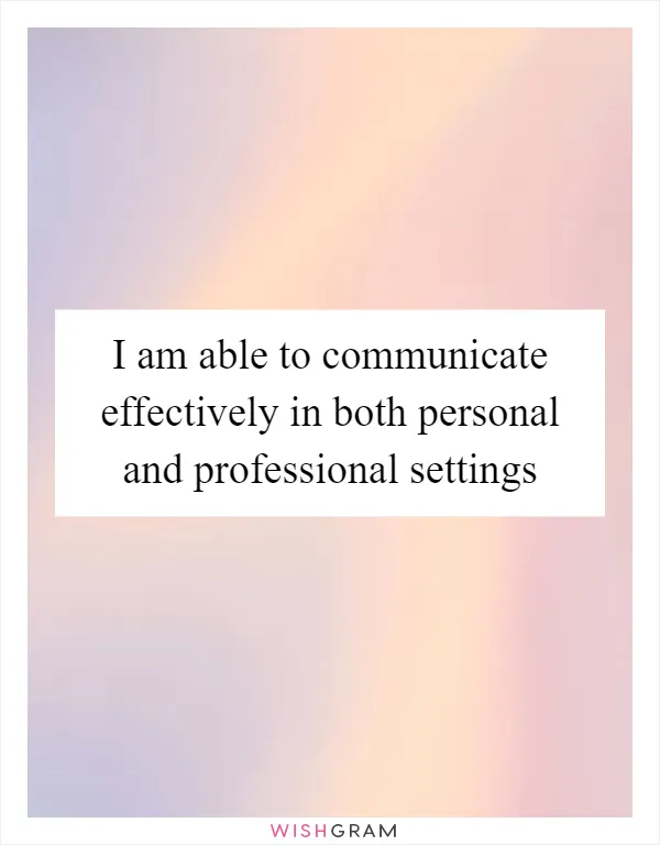 I am able to communicate effectively in both personal and professional settings