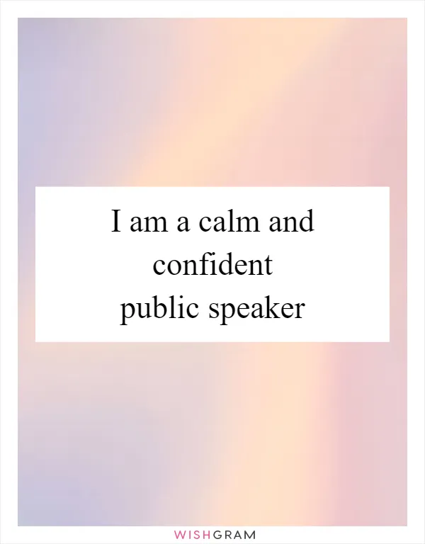 I am a calm and confident public speaker