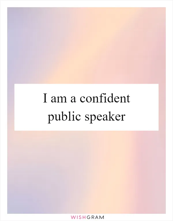 I am a confident public speaker