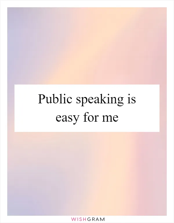 Public speaking is easy for me