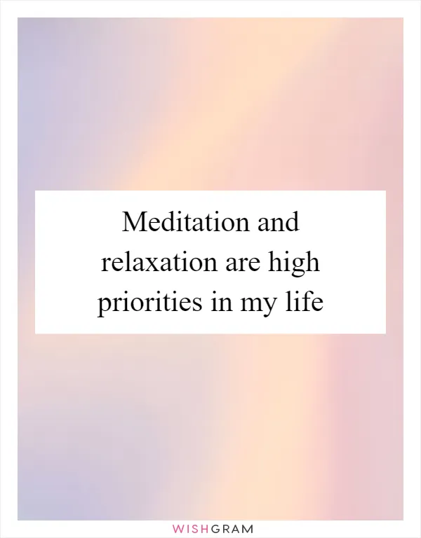 Meditation and relaxation are high priorities in my life