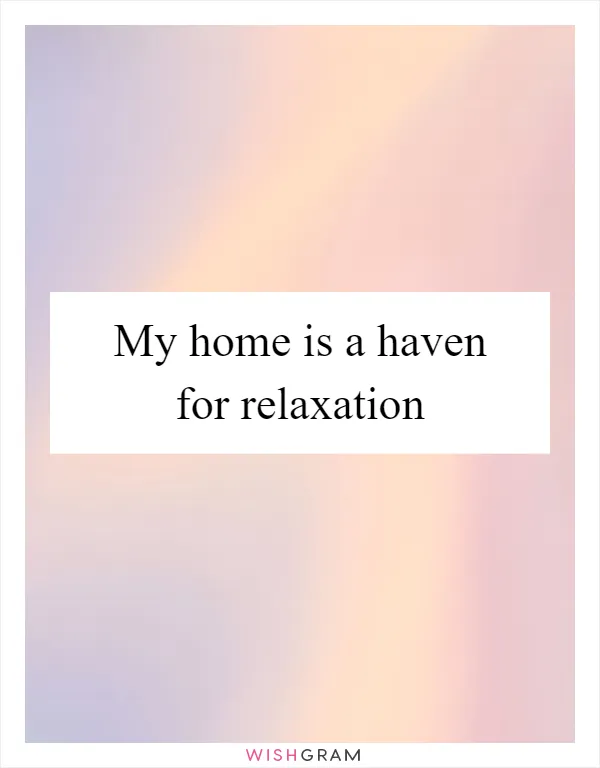 My home is a haven for relaxation