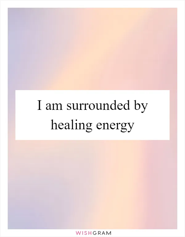 I am surrounded by healing energy