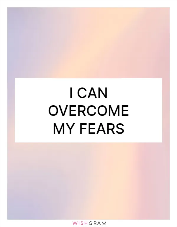 I can overcome my fears
