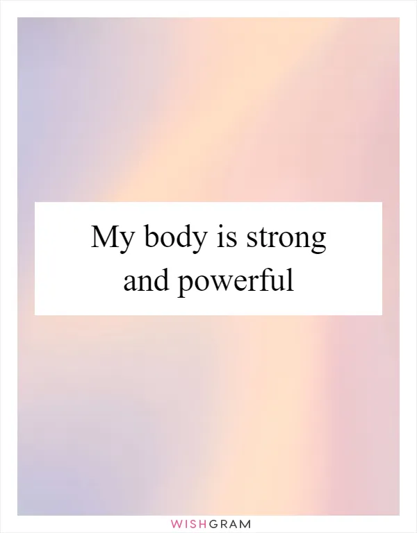 My body is strong and powerful