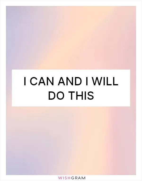 I can and I will do this