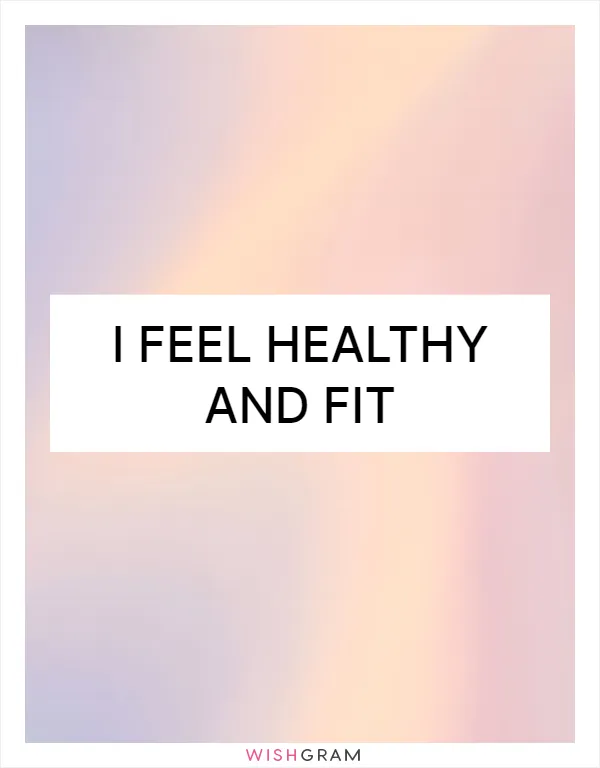 I feel healthy and fit