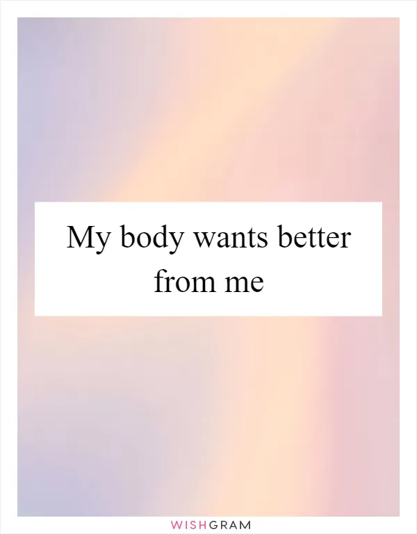 My body wants better from me