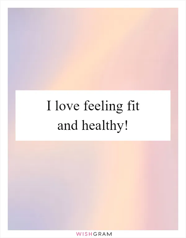 I love feeling fit and healthy!