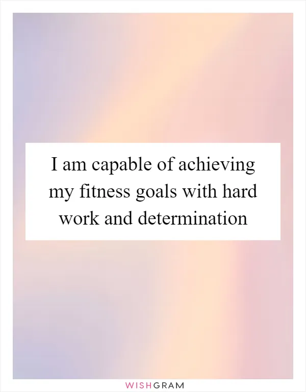 I am capable of achieving my fitness goals with hard work and determination