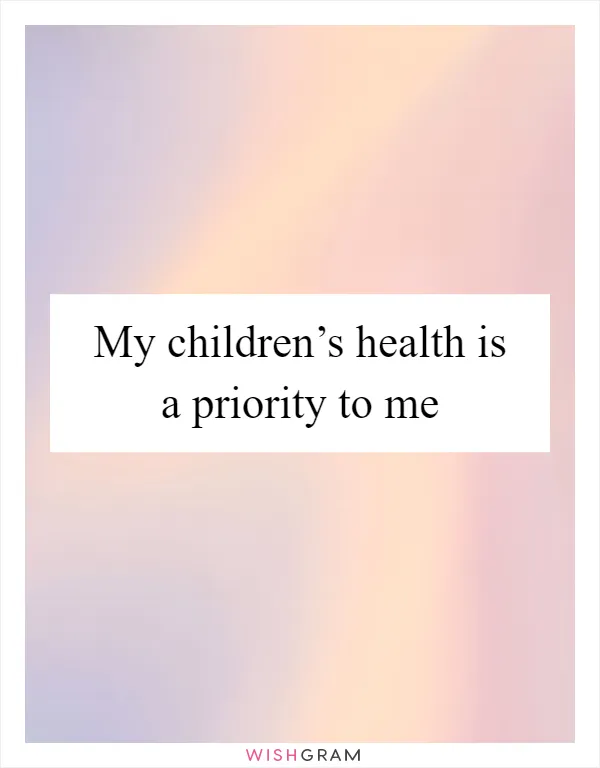 My children’s health is a priority to me