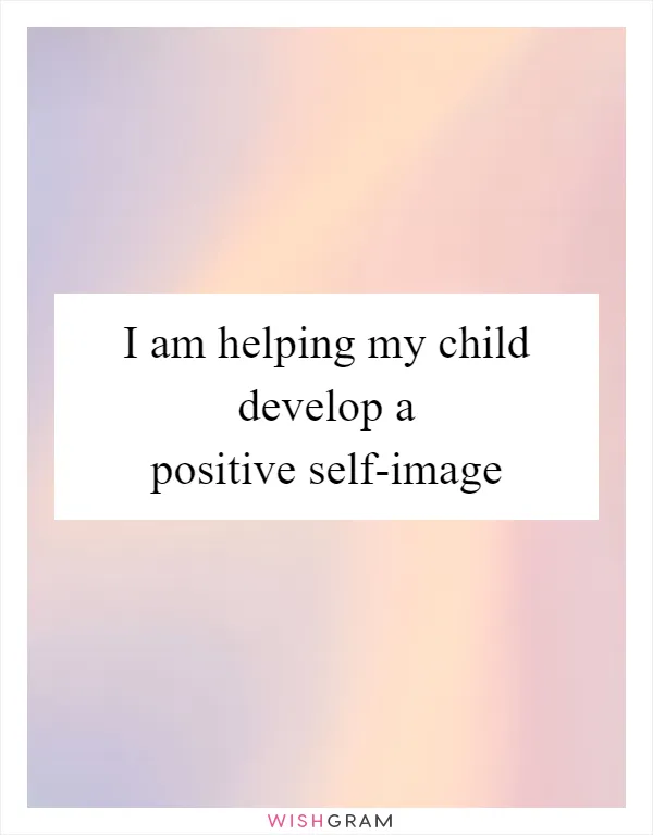 I am helping my child develop a positive self-image