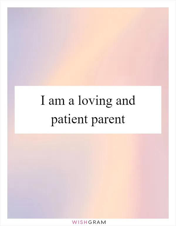 I am a loving and patient parent