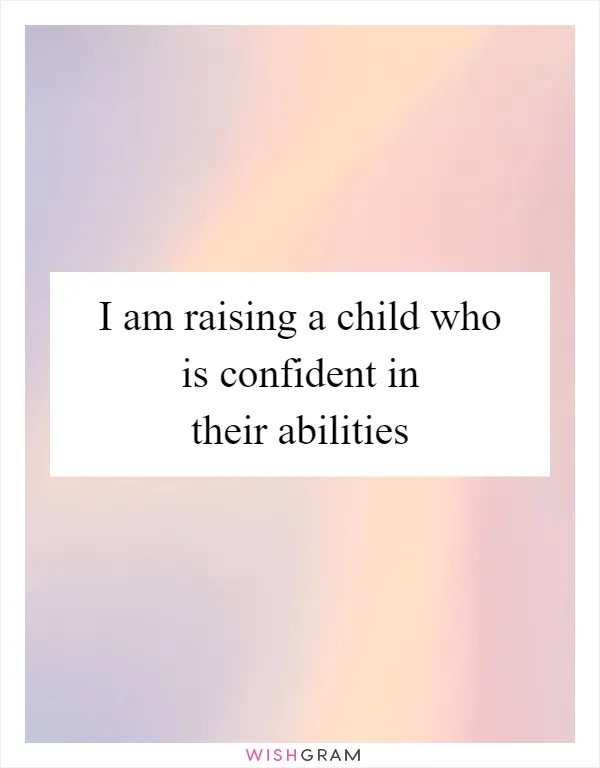 I am raising a child who is confident in their abilities