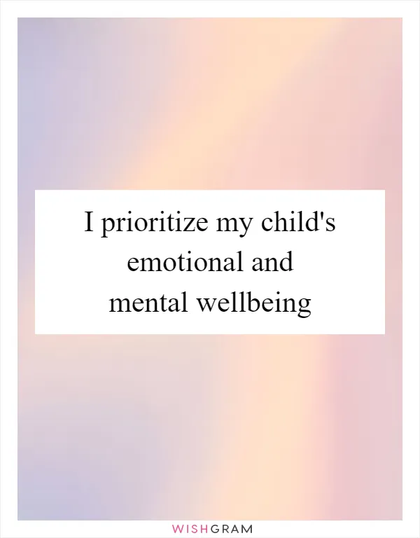 I prioritize my child's emotional and mental wellbeing