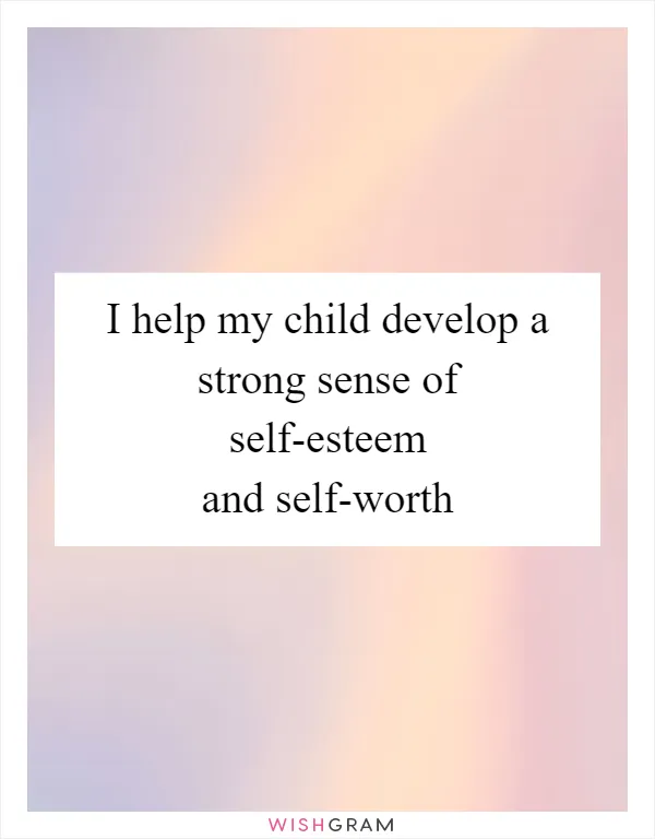 I help my child develop a strong sense of self-esteem and self-worth