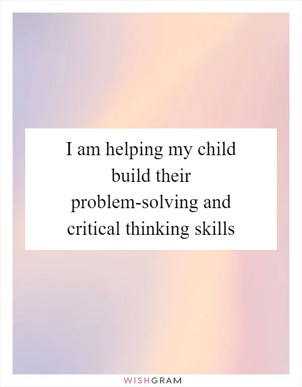 I am helping my child build their problem-solving and critical thinking skills