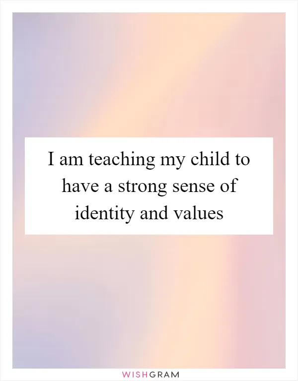 I am teaching my child to have a strong sense of identity and values