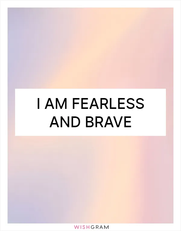 I am fearless and brave